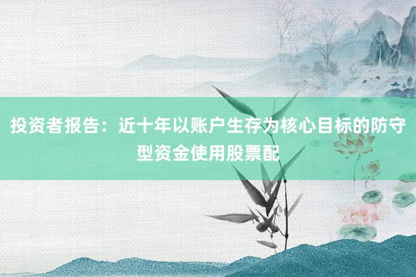 投资者报告：近十年以账户生存为核心目标的防守型资金使用股票配
