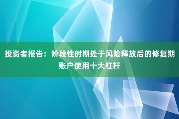 投资者报告：阶段性时期处于风险释放后的修复期账户使用十大杠杆