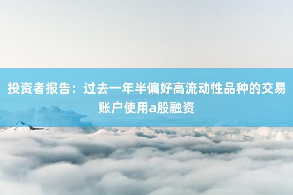投资者报告：过去一年半偏好高流动性品种的交易账户使用a股融资