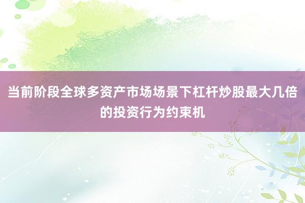 当前阶段全球多资产市场场景下杠杆炒股最大几倍的投资行为约束机