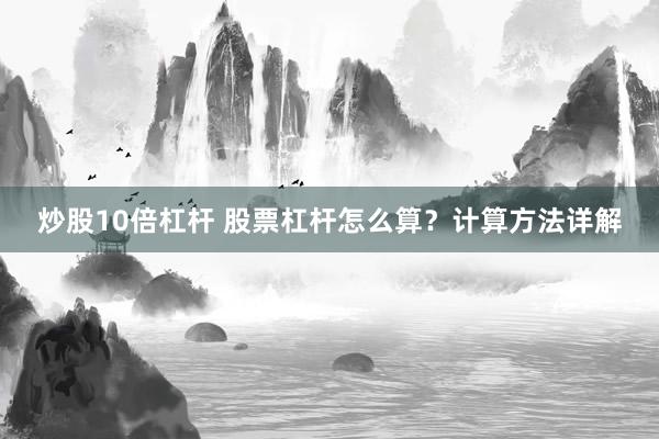 炒股10倍杠杆 股票杠杆怎么算？计算方法详解