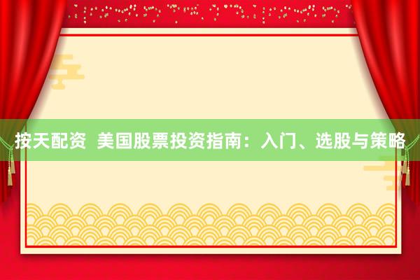 按天配资  美国股票投资指南：入门、选股与策略
